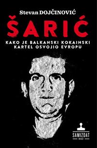 Šarić - Kako je balkanski kokainski kartel osvojio Evropu